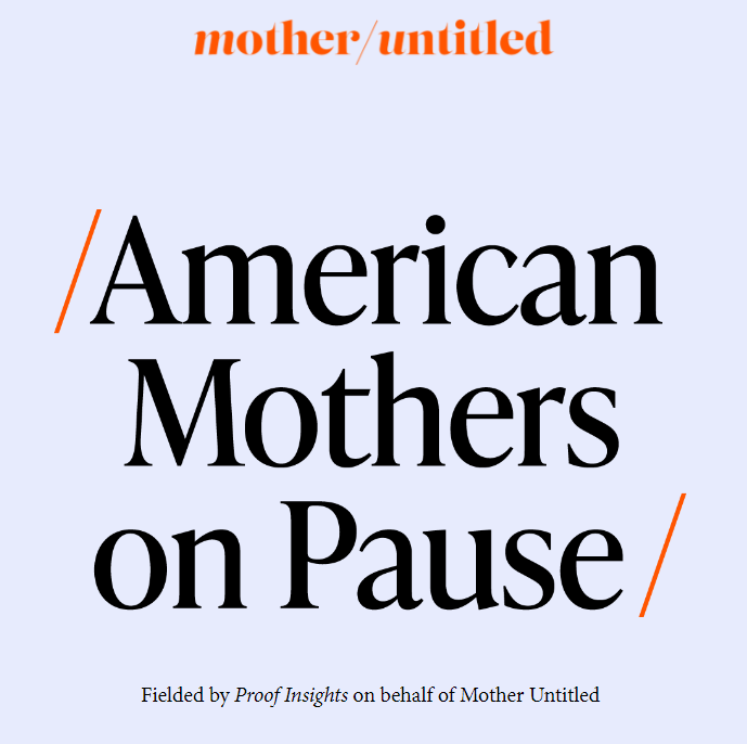Mother Untitled: American Mothers on Pause Fielded by Proof Insights on behalf of Mother Untitled
